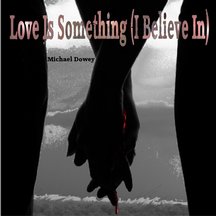 Michael Dowey - Love is Something (I Believe In)